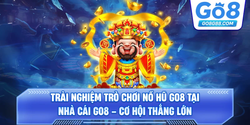 Trải nghiệm trò chơi nổ hũ Go8 tại nhà cái Go8 – Cơ hội thắng lớn.