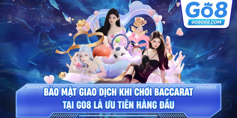 Bảo mật giao dịch khi chơi baccarat tại Go8 là ưu tiên hàng đầu.