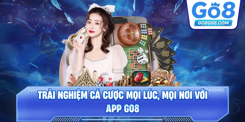 Trải nghiệm cá cược mọi lúc, mọi nơi với app Go8.