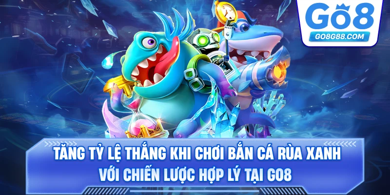 Tăng tỷ lệ thắng khi chơi bắn cá rùa xanh với chiến lược hợp lý tại Go8