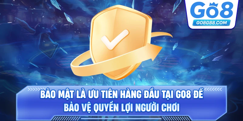 Bảo mật là ưu tiên hàng đầu tại Go8 để bảo vệ quyền lợi người chơi.